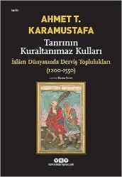 TANRININ KURALTANIMAZ KULLARI . İSLAM DÜNYASINDA DERVİŞ TOPLULUKLARI ( 1200  -  1550 )