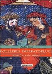 Kölelerin İmparatorluğu Memlüklerin Mısır’ı (1250-1517) CİLTLİ