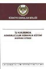 İş Hukukunda Arabuluculuk Uzmanlık Eğitimi Kaynak Kitabı