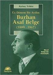 Üç Dönem Bir Aydın: Burhan Asaf Belge  ( 1899 - 1967 )