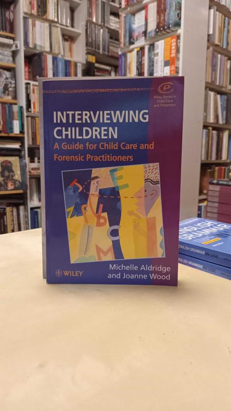Interviewing Children - A Guide for Child Care and Forensic Practitioners