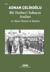 BİR DARBECİ SUBAYIN ANILARI - 27 MAYIS ÖNCESİ VE SONRASI