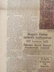 Orijinal Tan Gazetesi - 31 2 nci Kanun 1937 - 31 Ocak 1937 - 31 January 1937 - Teşkilatı Esasiye Kanunundan çok mühim değişmeler - Hatay'da sükun - Başvekil İnönü'nün imzasıyla Meclise 150 imzalı bir takrir verildi - Rüştü Aras üç mülakat yapacak - Hitler, Bütün dünyanın beklediği nutkunu söyledi - Hitlerin Nutku ve intibalar - Bugün Hatay zaferini kutluyoruz - Romanda dış bakanı Antonesko - Heybelide bir liman yapılacak - Posta, telgraf konseyi dağıldı - Şoförler Arasındaki ihtilaf - Yeni yolcu salonu nerede kurulacak - Vesaiti nakliyenin geçeceği yolları - Şüpheli bir ölüm hadisesi - Rumen vapuru kurtarılamadı - Sigorta Prodüktörleri - Çekler buğday satıyorlar -
