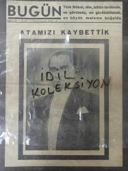 Tıpkı Basım - Bugün Gazetesi  - Newspaper - 11 İkinciteşrin 1938 - 11 Kasım 1938 - 11 November 1938 - Türk Milleti, dün, bütün tarihinde ne görülmüş, ne görülebilecek en büyük mateme boğuldu - Atamızı kaybettik - Ecnebi devlet mümessillerinin taziyeleri - Meclis bugün Reisicumhur seçecek - Hükümetin resmi tebliği - Reisicumhur vekilinin Tebliği - Atatürk'ün gençliğe hitabesi - Atatürk'ün son günleri - Evvelki geceden beri sinen matem - Atamızın hayatı ve resimleri - Hazari orduda hizmetleri - Atamızın Hayatı - Türkleri kurtarmak ve Yeni Türk devletini kurmak teşebbüsü - Sigarada yenilik - İzmir sigarası - Büyük matemin İstanbul'daki derin akisleri -