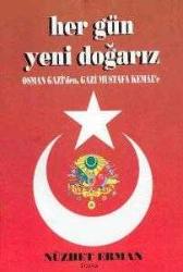 HER GÜN YENİ DOĞARIZ (OSMAN GAZİ'den GAZİ MUSTAFA KEMAL'e