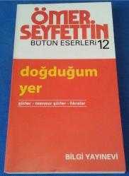 DOĞDUĞUM YER - ŞİİRLER, MENSUR ŞİİRLER, FIKRALAR (ÖMER SEYFETTİN BÜTÜN ESERLERİ 12)