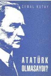 ATATÜRK OLMASAYDI?