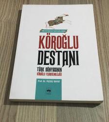 Türk Destancılık Tarihi Bağlamında KÖROĞLU DESTANI Türk Dünyasının Köroğlu Fenomenolojisi