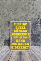 Antika - AHŞAP POSTER İLERİDE GÜZEL GÜNLER GÖRECEĞİZ DEMİŞLERDİ DAHA NE KADAR GİDECEĞİZ 20X30 CM - kitantik - kitaLog