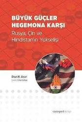 BÜYÜK GÜÇLER HEGEMONA KARŞI  RUSYA ÇİN VE HİNDİSTANIN YÜKSELİŞİ