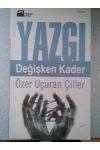 YAZGI DEĞİŞKEN KADER     ÖZER UÇURAN ÇİLLER