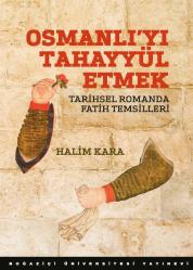 Osmanlı'yı Tahayyül Etmek - Tarihsel Romanda Fatih Temsilleri