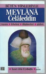 Bütün Yönleriyle Mevlana Celaleddin (Yaşamı, Felsefesi, Düşünceleri, Şiirleri)
