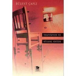Televizyon ve Siyasal Sistem - Bülent Çaplı (1.Baskı)