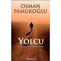 Yolcu; Beyhude Geçmesin Bu Ömür - Osman Pamukoğlu (1.Baskı)