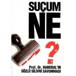 Suçum Ne ? Prof.Dr. Haberalın Sözlü Silivri Savunması