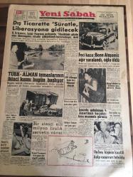YENİ SABAH GAZETESİ  21 AĞUSTOS 1959 YIL :22 SAYI :7350---Dış Ticarette Süratle Liberasyon  Gidilecek --Türk -Alman Temaslarının  İkinci Kısmı  Bugün Başlıyor --Feci Kaza :Bonn Ataşemiz  ağır yaralandı  ,oğlu  öldü --Bu yıl Mekke de  binlerce hacı  yollarda  ölmüş --Bir  ateşçi  elli  milyon  liralık  servetin varisi ---Turizm de  kalkınmaya  çok ihtiyacımız var --Trafik kazaları  bir yılda  484 milyon lira zarara  sebep  oluyor --Favori Tenisçi  Vermaak  Elendi --Fenerbahçe  Gürcanın  satış  bedeline  itiraz  ediyor ---Vefa  ,Yeşildirek 'le  berabere kaldı --Lucas  Türk  sporu  eli bir  devdir  diyor --Beşiktaş bu akşam Ankara 'ya gidiyor --