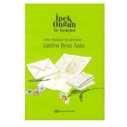 Lütfen Beni Anla; Anneme Babama Sevgilerimle - İpek Ongun