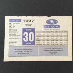 30 KASIM 1997-TAKVİM YAPRAĞI-DOĞUM GÜNÜ HEDİYESİ-HUZUR TAKVİMİ,BALTACI MEHMET PAŞANIN ÖLDÜRÜLMESİ,1721,ÜLKER FIRTINASI,TEKKE ZAVİYE VE TÜRBELERİN KAPATILMASI 1925,ÇOCUĞUNUZA İSİM,CEMAATLE NAMAZ,VASİYETNAME