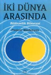İKİ DÜNYA ARASINDA BÜTÜNSELLİK BİLMECESİ