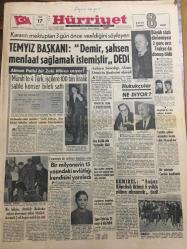 HÜRRİYET GAZETESİ 17 OCAK 1967 YIL :19 SAYI :6724----Temyiz Başkanı :Demir ,şahsen menfaat sağlamak istemiştir dedi-- Alman Polisi bir Zeki Müren Arıyor : Münih te 4 Türk ,işçilere 100 bin liralık sahte konser bileti sattı  ---Büyük sözü dinlemeyen 2 genç avcı Trakya da donup öldü ---Bir milyonerin 15 yaşındaki evlatlığı kendisini yaraladı --Bir hakim , Atatürk ilkelerine aykırı davranan sakat büyücü Avram ı 2 yıl hapse mahkum etti ---Demirel :Boğaz köprüsü kinci 5 yıllık plana alınacaktır dedi  --Johnson ,Pekin e atom bombası atmaya hazırmış ---Süvari 'ye göre :Göztepe şampiyonluk yolunda ilerliyor --Fenerbahçe Toto Kupası Finaline Katılmıyor ---Prof.Panosyan yerli bir dans yarattı :Çakıcı --Boğa güreşçisi El Cordobes i çıplak resmi ile pes ettirmek istiyor ---Beş kişilik bir aile  yangında öldü ----Camide gülme yüzünden kavga çıktı 10 yaralı var ---Zeytinburnu cinayetinin faili Van da yakalandı ---Spor -Toto da 13 Maçı 6 Kişi Bildi ---Bir Müezzin Camide Bıçaklandı ---