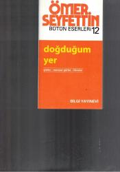 ÖMER SEYFETTİN BÜTÜN ESERLERİ 12 - DOĞDUĞUM YER - ŞİİRLER - MENSUR ŞİİRLER - FIKRALAR
