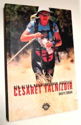 CESARET YALNIZDIR ; Bir Ultra Maratoncunun Hikayesi