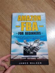 AMAZON FBA FOR BEGINNERS - A STEP BY STEPGUIDE TO BUILD A PROFITABLE E-COMMERCE BUSINESS: HOW TO MAKE MONEY ONLINE AND CREATE PASSIVE INCOME BY SELLIN