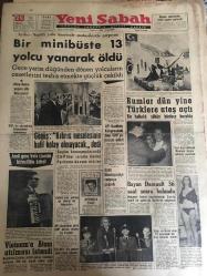 YENİ SABAH GAZETESİ 25 MAYIS 1964 YIL :27 SAYI :9050--Bir minibüs te 13 yolcu yanarak öldü---Göğüş :Kıbrıs meselesinin halli kolay olmayacak dedi ----Rumlar dün yine Türklere  ateş açtı ---AP .Kadıköy Kongresinde hep CHP ye hücum  edildi --Vietnam a Atom atılması istendi---Bayan Dassault  36 saat sonra bulundu ---Kan kanseri nin sebebi kati olarak tespit edildi --Kırkından sonra Atlantiği aşacak ---Fenerbahçe : Galatasaray: 0 ---H.Tepe İ.Sporu 4-2 yenince  Beykoz ikinci lige düştü --Gençlerbirliğini 2-0 yenen Karşıyaka düşmekten kurtuldu --Satır  Gümüşpala yı radyoya çağırdı ---AP sözcüsüne  CHP daima eriyen bir partidir --Sağır ve dilsiz olan 15 yaşındaki  bir kıza  tecavüz ettiler ---YTP bir diktatörlük ihtimalinden bahsediyor ---Radyo Programları ---Ama genç Vefa lisesini birincilikle bitirdi ---