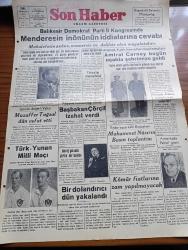 Son Haber Gazetesi - 16 Mayıs 1952 - Balıkesir Demokrat Parti İl Kongresinde Adnan Menderes'in İsmet İnönü'nün İddialarına Cevabı - Devlet Bakanı Samet Ağaoğlu Dün Ankara'ya Döndü - Trieste Meselesi - Atlantik Paktı Kuvvetleri Başkomutanı Amiral Carney Bugün Uçakla Ankara'ya Geldi - İzmir'in Değerli Valisi Muzaffer Tuğsal Dün Vefat Etti - Bugün Mithatpaşa Stadında Türk Yunan Milli Maçı - Akdeniz Komutanlığı İhtilafı Başbakan Winston Churchill İzahat Verdi - Endonezya Eski Başbakanı Muhammed Nasır'ın Basın Toplantısı - Ankara Adana Motorlu Tren Seferleri - Amerika'da Petrol Grevi - Kömür Fiyatlarına Zam Yapılmayacak - Komünistlerin Nazarında Spor - Boğazların Savunması - Müslüman Cumhuriyetlerinde İsyan - Çocuklara Türk Masalları Akıllı Şehzade Yazan Tezel Amca - Royal Yazı Makinesi - Radyo Programı - İncekara Kumaş Mağazası - Büyük Tiyatroda Bir Yaz Dönemi Gecesi Rüyası