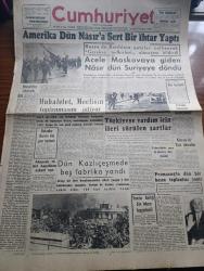 Cumhuriyet Gazetesi - 19 Temmuz 1958 - Realist Olmak Yazan Nadir Nadi Köşe Yazısı - Amerika Dün Nasır'a Sert Bir İhtar Yaptı - Acele Moskova'ya Giden Nasır Dün Suriye'ye Döndü - Irak'taki Hükümeti Tanımıyacağız - Dün Kazlıçeşmede Beş Fabrika Yandı - Yunan Büyükelçisi Pesmazoğlu Dün Bir Basın Toplantısı Yaptı - Yılanların Öcü Yazan Fakir Baykurt Yazı Dizisi - Şu Komünist Denen Adam Yazan Edgar Hoover Yazı Dizisi - İngiliz Terbiyesi Ve Sabahattin Bey Yazan Cahit Tanyol - Profesör Nimbüs'ün Maceraları Çizgi Roman - Burhan Felek Köşe Yazısı - Ankara'da Telefon Şebekesi Bozuldu - Japonya'da Bir Türk Kızı Yazan Zeytune Cebbar Yazı işleri - Tuzak Yazan Guy De Cars Yazı Dizisi - Ala Geyik Yazan Yusuf Karataylı Çizen Sezgin Burak - Galatasaraylı Büyük Ali İstemeye İstemeye Dün Adaletle Mukavele Yaptı - Galatasaray Almanya'ya Davet Edildi - Fenerbahçe Beyoğluspor Atletizm Bayramı
