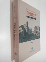 Safevi Döneminde Tebriz - Kentsel Mekanda Dönüşüm Süreçleri 1501 - 1736