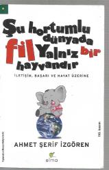 Şu Hortumlu Dünyada Fil Yalnız Bir Hayvandır (İletişim Başarı ve Hayat Üzerine)