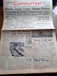 Cumhuriyet Gazetesi - 14  Haziran 1940 - Romanya'da Görülen Manzaraların Hakikati Yazan Yunus Nadi Köşe Yazısı - Büyük Zayiat Veren Alman Ordusu - Afrika'daki İtalyan Üsleri Bombalandı - Paris Kapılarında Mücadele - Fransa Payitahtı Yıktırmamak İçin Açık Şehir İlan Etti - Şalon'u Alan Almanların Şimalde İlerleyişini - Amerikadan İlk Büyükşehir Yardım - Amerika Fransa'ya 600 Bin Tüfek 40 Bin Makineli Tüfek Ve 800 Top Gönderildi - Tarihte Türkler Ve İngilizler Yazan Ziya Şakir Yazı Dizisi - Toprak Mahsulleri Ofisi İstanbul Belediyesi'nin Emrine 1500 Ton Buğday Verecek - Küçük Hikaye Kadının Yeri Almancadan Nakleden S. Ötüken - Askerlik Bahisleri İtalyan Ordusu Yazan Emekli Kurmay Feridun Dirimtekin - Afrika'daki İtalyan Üsleri Bombalandı - Aşk Ve Macera Romanı İlk Ve Son Yazan Esat Mahmut Karakurt Yazı Dizisi - Papalık Gazetesi Kapatıldı - Bugünkü Radyo Programı - Aysel Bataklı Damın Kızı Bugünden İtibaren Taksim Sinemasında - Gelincik Sigarası Çıktı - Salacak Plaj Ve Gazinosu Açılıyor