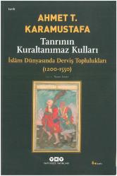 Tanrının Kuraltanımaz Kulları - İslam Dünyasında Derviş Toplulukları (1200-1550)