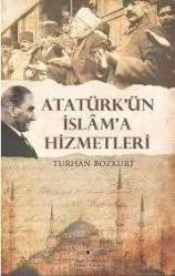 ATATÜRK'ÜN İSLAM'A HİZMETLERİ TURHAN BOZKURT