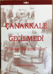 ÇANAKKALE GEÇİLMEDİ Yüzbaşı Mehmet Hilmi