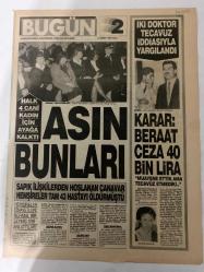 BUGÜN 2 GAZETESİ - 12 MART 1991 - TAM TAKIM 8 SAYFADIR -Emriye Durmuş - Ferris - Clive Barker - İsmail Çelik - Ali Karaman - Cevat Kol - Ahmet Dede - Asın Bunları - Halk 4 Canı Kadın İçin Ayağa Kalktı - İki Doktor Tecavüz İddiasıyla Yargılandı - Karar: Beraat Ceza 40 Bin Lira - Akıl Almaz İddia - Uzaylı Kadınla Seviştim - Derisi Mavi-Yeşil Kaplı Kadın Yaratık Beni Zevkten Çıldırtı - Eşek Şakası - Gerdek Gecesine Fare Soktular - İşte Hortumlu Boğa - Biri Akrep Diğeri Yılan Yiyor - Halkımız Geçtiğimiz Yıllarda Hormonlu Et İle Tanışmıştı - Yılanlı Kadın - Lanetli Otomobil - Kadın Hayatında Üçüncü Bahar - Üretkenlik Kaybını Cinsellik Kaybı Olarak Algılamayın - İmam Fena Çarpıldı - Kediye Ateş Ederken Fişek İçerde Patladı İmamın Yüzü Gözü Yandı - Kedi Öldürmek Büyük Günahtır - Rüya Deyip Geçmeyin - Gülmece Güldürmece - Vardır Elbet Bir Bildiği - Bu Kadar Da Olmaz Ki - Karikatür: Üner Önder - Nuik