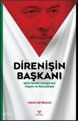 Direnişin Başkanı;Şehit İsmail Haniye'nin Hayatı ve Mücadelesi