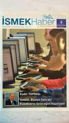 İSMEK HABER BÜLTENİ İSTANBUL BÜYÜKŞEHİR BELEDİYESİ DERGİSİ - SAYI: 10 KADİR TOPBAŞ - FERRAH ŞARMAN - MEHMET DOĞAN - GÜVEN ÇALIŞKAN - MUHAMMET ALTINTAŞ - ALİ BURHAN EREN - SEMRA ÜNLÜ - UĞUR SEZEN - FATMA YAVUZ - BÜŞRA YURTSEVEN - MELİH SERGEK - MÜCAHİT PAMUKOĞLU - İREM GÜVEN - ABDURRAHMAN TAŞKALE - AHMET DURKAYA - MUSTAFA KESER  İSMEK, BİZDEN SONRAKİ KUŞAKLARIN GELECEĞİNİ HAZIRLIYOR - İSMEK TECRÜBESİNİ BÜTÜN DÜNYA İLE PAYLAŞIYOR - MESLEKİ UZMANLIK MERKEZLERİMİZ İŞ HAYATINA KAPI ARALIYOR - İSMEK'İN DUAYEN HOCALARI KÜLTÜR SANAT BÜYÜK ÖDÜLLERİNİ ALDI - İSMEK SENEGAL'E İLHAM VEREN BİR KURUM - HAYAT BOYU ÖĞRENME GENEL MÜDÜRÜ İSMEK'İ ZİYARET ETTİ - İSMEK'TE İSTEYENE TEMEL İSTEYENE İLERİ SEVİYEDE MÜZİK EĞİTİMİ - 81'LİK PEMBE HANIM İSMEK'TE TELKIRMA SANATININ USTASI OLDU - İSMEK KURSLARINDA TANIŞTILAR KENDİ İŞLERİNİN PATRONU OLDULAR - DANİMARKA CPH WEST KOLEJİ'NİN EĞİTİMCİLERİNİ AĞIRLADIK - SAĞLIKLI YAŞAMANIN SIRRI İSMEK SPOR EĞİTİM MERKEZLERİNDE - KURSİYERLERİMİZİ - TAM TAKIM EKSİKSİZ 66 SAYFA
