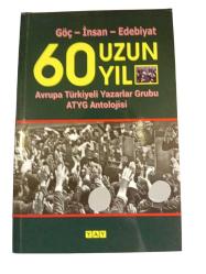 60 Uzun Yıl: Göç, İnsan, Edebiyat (Avrupa Türkiyeli Yazarlar Grubu ATYG Antolojisi)