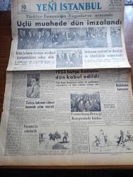 Yeni İstanbul Gazetesi - Turkish Newspaper - 1 Mart 1953 - iç politikamızın başlıca gayeleri yazan Mustafa Nermi Başmakale - Türkiye Yunanistan Yugoslavya arasında üçlü muahede dün imzalandı - Celal Bayar ve Adnan Menderes Yunan ve Yugoslav Dışişleri vekilleri ile bir arada fotoğraf - Üç memleket Dışişleri vekili elele fotoğraf - İran Şahının Avrupa seyahati karışıklıklara sebep oldu - 1953 bütçe kanunu dün kabul edildi - Verem Savaş derneği kongresinde Hadise fotoğraf - küçük insanlar yazan Faik Baysal Yazı Dizisi - büyük kardeşim Atatürk anlatan Makbule Atadan Yazı Dizisi - pazar saatleri yazan Bedii Faik - lanetli mahalle yazan Mehmet Davaz Yazı Dizisi - burç falı - ondokuzuncu asır İstanbul asayişi Nazım Yücelt - birleşik Amerika yeni Roma Büyükelçisi Bayan Luce fotoğraf - batı müziği sanatkarları Charles Gounod - dünya mutfaklarını dolaşalım Arnavutluk yazan Ayşe Nur - Queen Mary New York'ta rıhtıma nasıl yanaştı - Puro tuvalet sabunu - Jawa motosiklet - Çapamarka - Tural