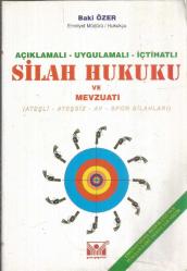AÇIKLAMALI - UYGULAMALI - İÇTİHATLI SİLAH HUKUKU VE MEVZUATI ( ATEŞLİ - ATEŞSİZ - AV - SPOR SİLAHLARI )