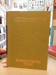 NE NEREDEDİR? DÜNYAMIZIN ÇEVRESİNDE YOLCULUK - İKİNCİ EL -CİLTLİ