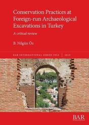 Conservation Practices at Foreign-run Archaeological Excavations in Turkey - BAR International Series 2954 A critical review