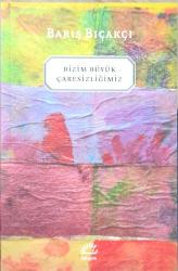 Bizim Büyük Çaresizliğimiz