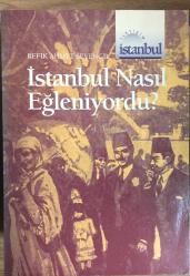 İstanbul Nasıl Eğleniyordu?