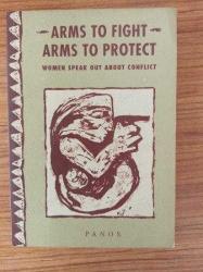 Arms to Fight, Arms to Protect: Women Speak Out about Conflict