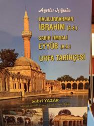 AYETLER IŞIĞINDA HALİLURRAHMAN İBRAHİM (A.S.) SABIR TİMSALİ EYYÜB (A.S.) VE URFA TARİHÇESİ