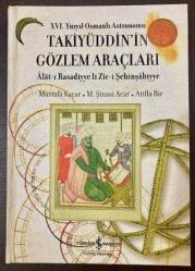 XVI. Yüzyıl Osmanlı Astronomu Takiyüddin'in Gözlem Araçları – Âlât-ı Rasadiyye li Zîc-i Şehinşâhiyye / Ciltli